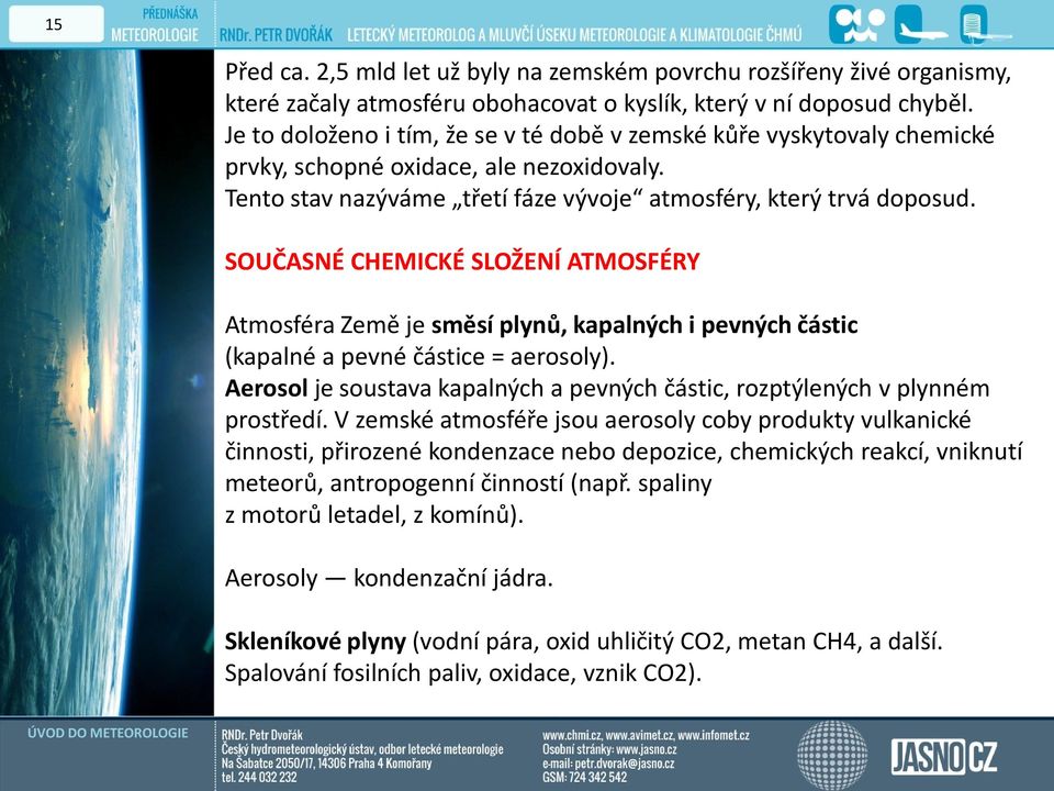 SOUČASNÉ CHEMICKÉ SLOŽENÍ ATMOSFÉRY Atmosféra Země je směsí plynů, kapalných i pevných částic (kapalné a pevné částice = aerosoly).