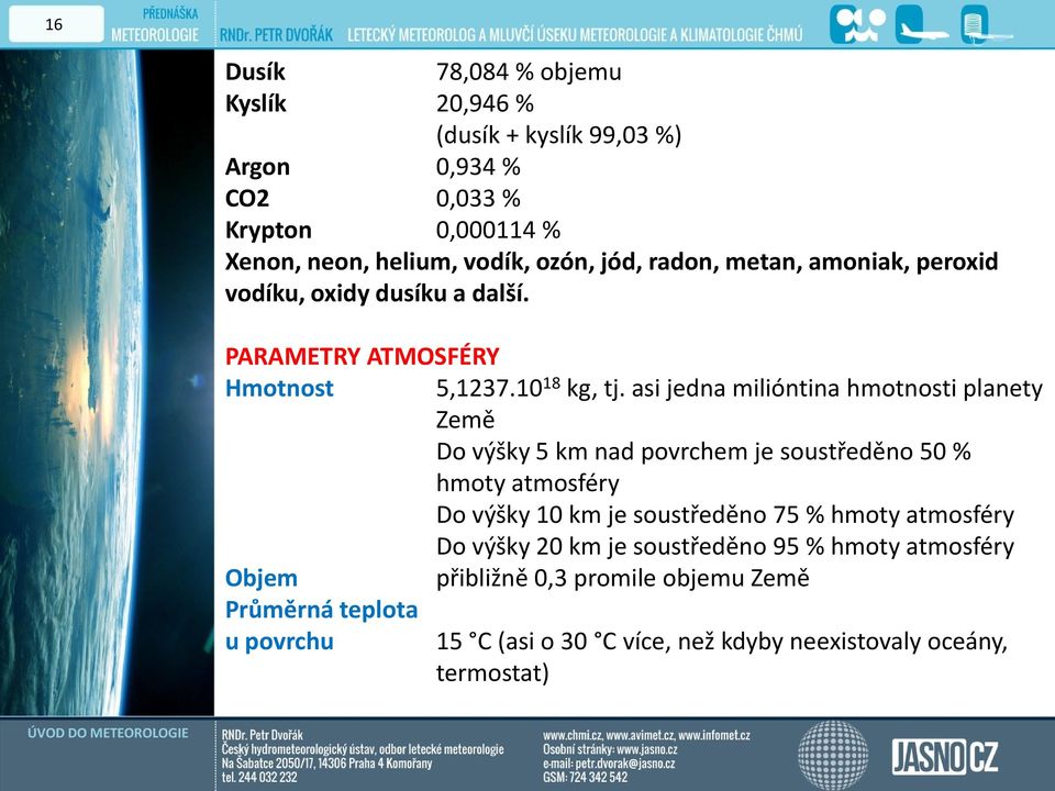 asi jedna milióntina hmotnosti planety Země Do výšky 5 km nad povrchem je soustředěno 50 % hmoty atmosféry Do výšky 10 km je soustředěno 75 % hmoty