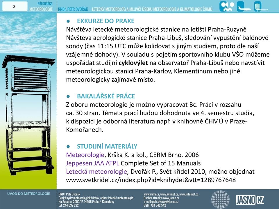 V souladu s pojetím sportovního klubu VŠO můžeme uspořádat studijní cyklovýlet na observatoř Praha-Libuš nebo navštívit meteorologickou stanici Praha-Karlov, Klementinum nebo jiné meteorologicky