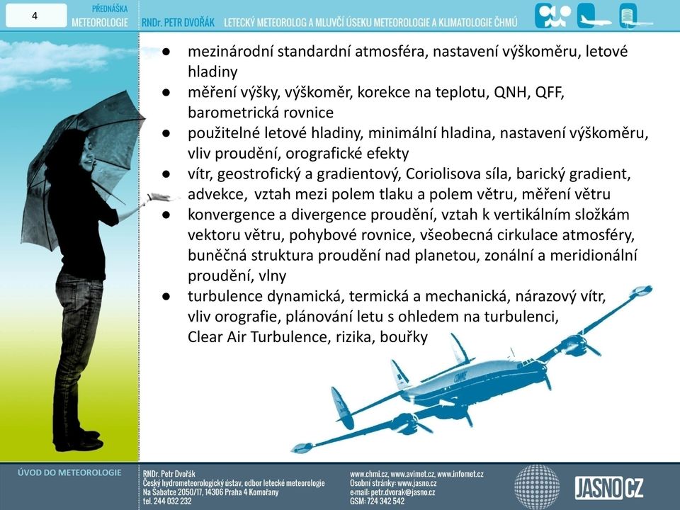 měření větru konvergence a divergence proudění, vztah k vertikálním složkám vektoru větru, pohybové rovnice, všeobecná cirkulace atmosféry, buněčná struktura proudění nad planetou,