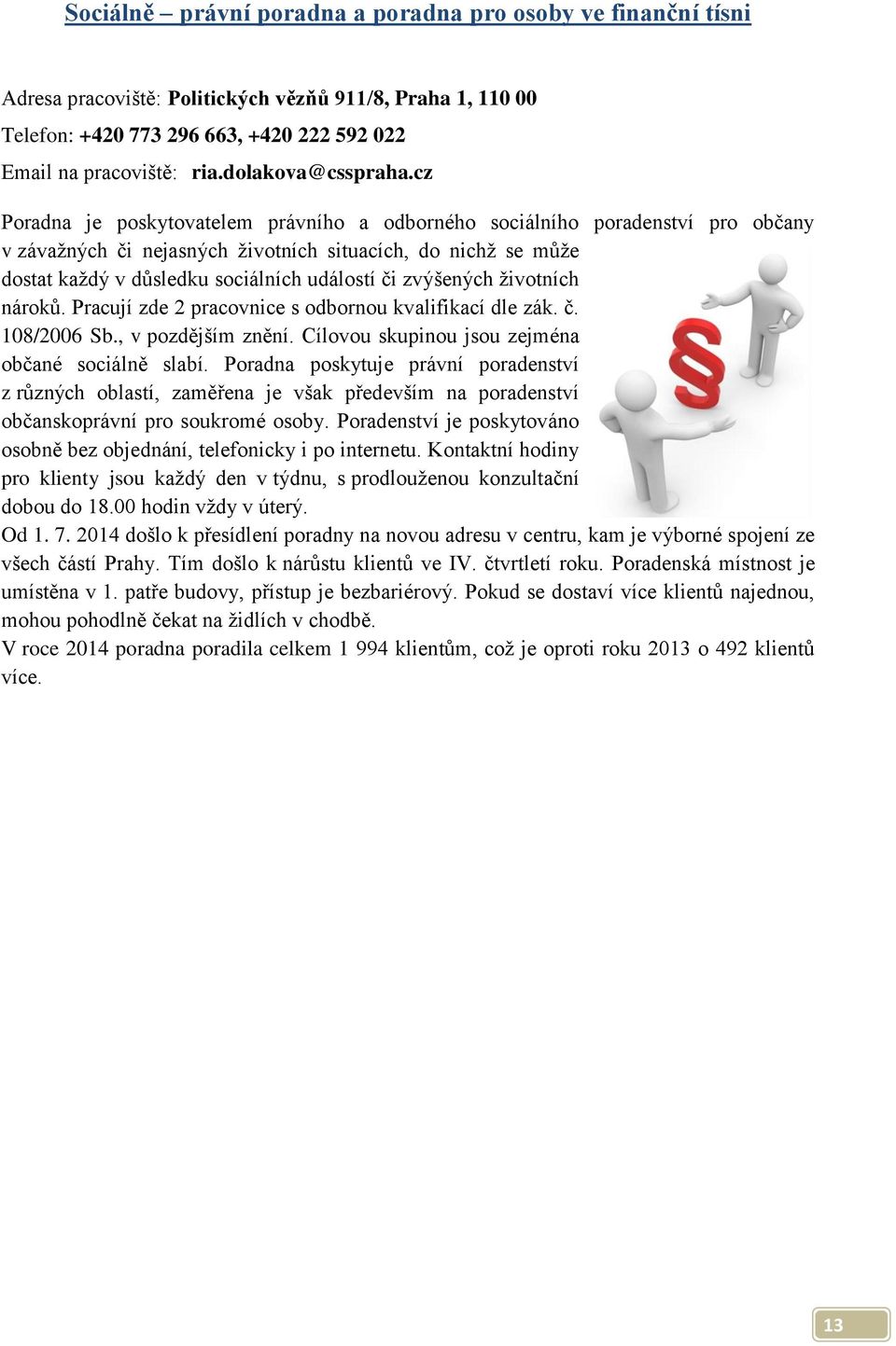 cz Poradna je poskytovatelem právního a odborného sociálního poradenství pro občany v závažných či nejasných životních situacích, do nichž se může dostat každý v důsledku sociálních událostí či