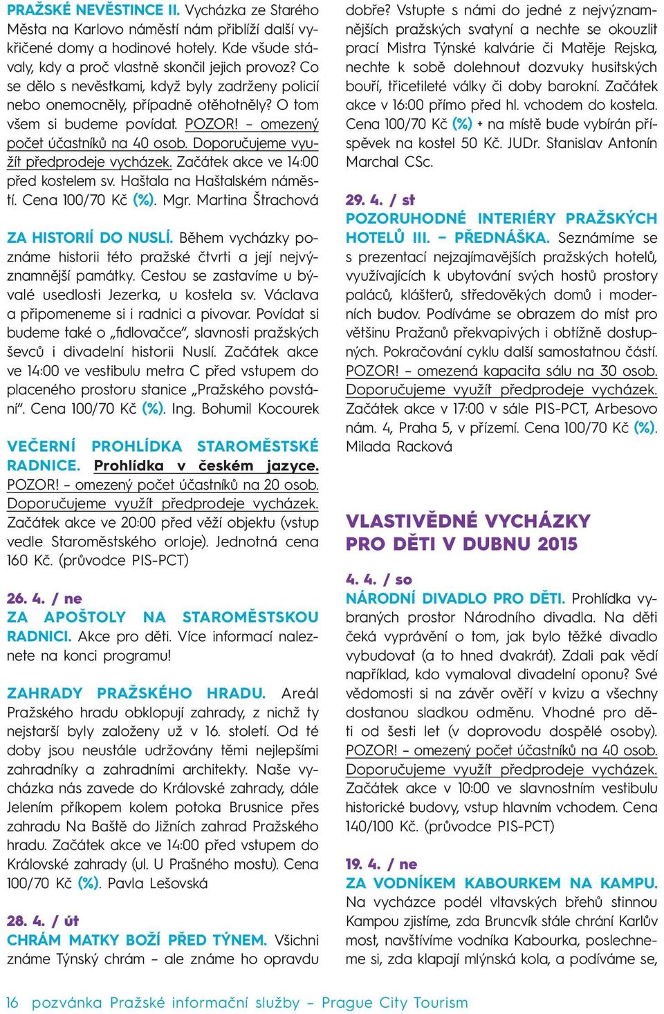 Doporučujeme využít předprodeje vycházek. Začátek akce ve 14:00 před kostelem sv. Haštala na Haštalském náměstí. Cena 100/70 Kč (%). Mgr. Martina Štrachová ZA HISTORIÍ DO NUSLÍ.