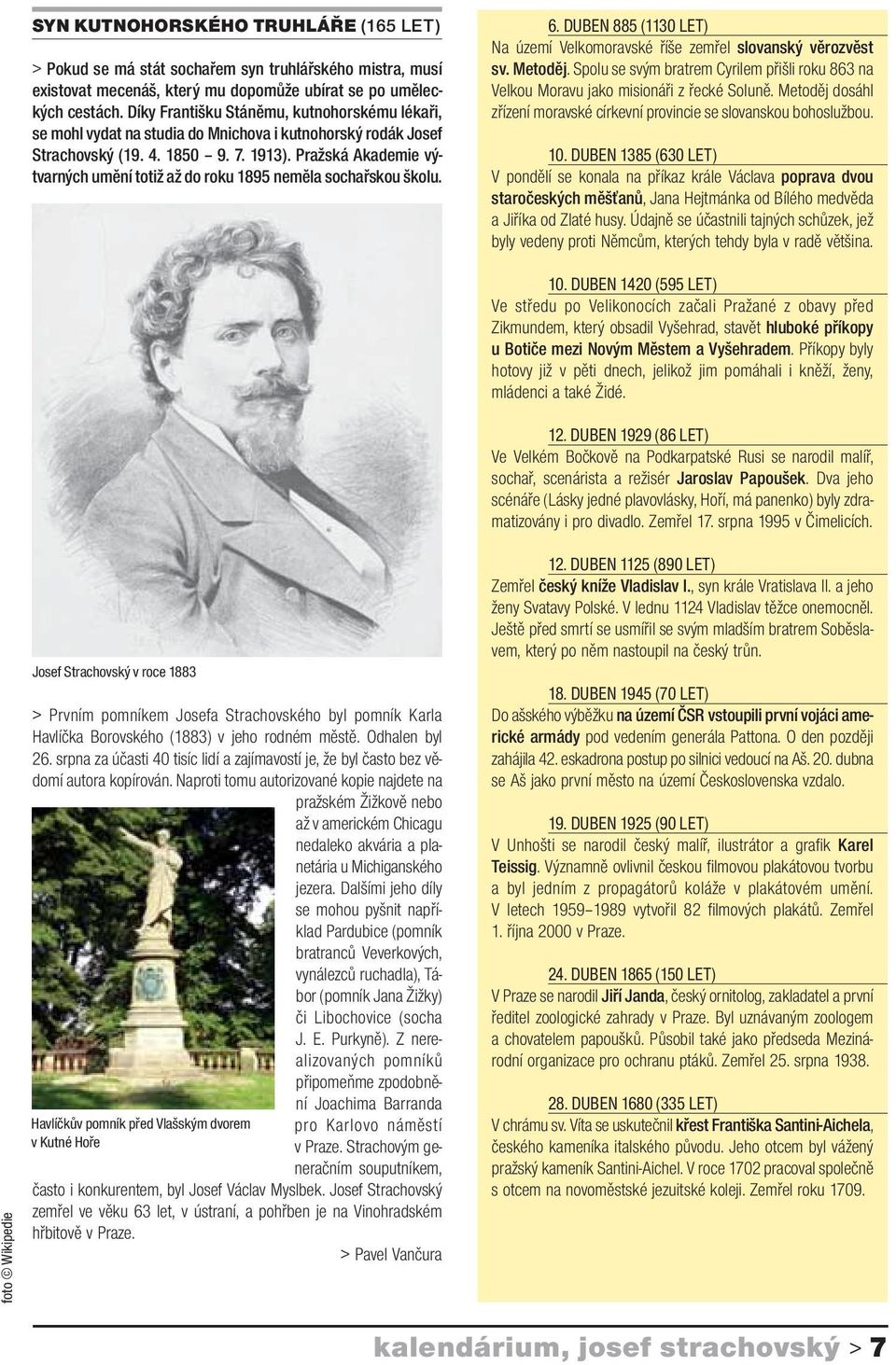 Pražská Akademie výtvarných umění totiž až do roku 1895 neměla sochařskou školu. 6. DUBEN 885 (1130 LET) Na území Velkomoravské říše zemřel slovanský věrozvěst sv. Metoděj.