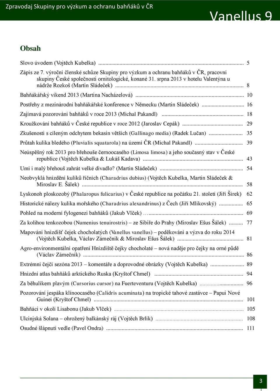 .. 16 Zajímavá pozorování bahňáků v roce 2013 (Michal Pakandl)... 18 Kroužkování bahňáků v České republice v roce 2012 (Jaroslav Cepák).