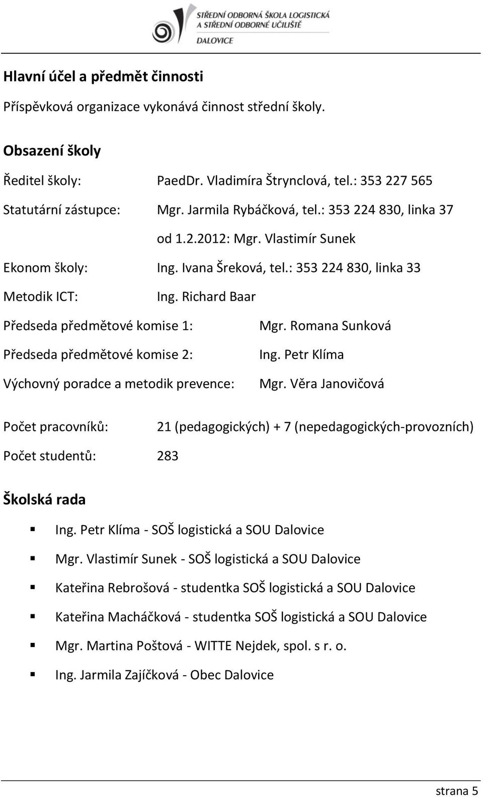 Richard Baar Předseda předmětové komise : Předseda předmětové komise 2: Výchovný poradce a metodik prevence: Mgr. Romana Sunková Ing. Petr Klíma Mgr.