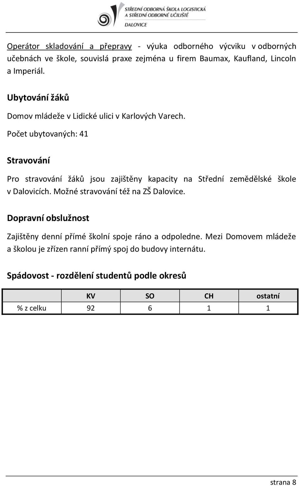 Počet ubytovaných: 4 Stravování Pro stravování žáků jsou zajištěny kapacity na Střední zemědělské škole v Dalovicích.