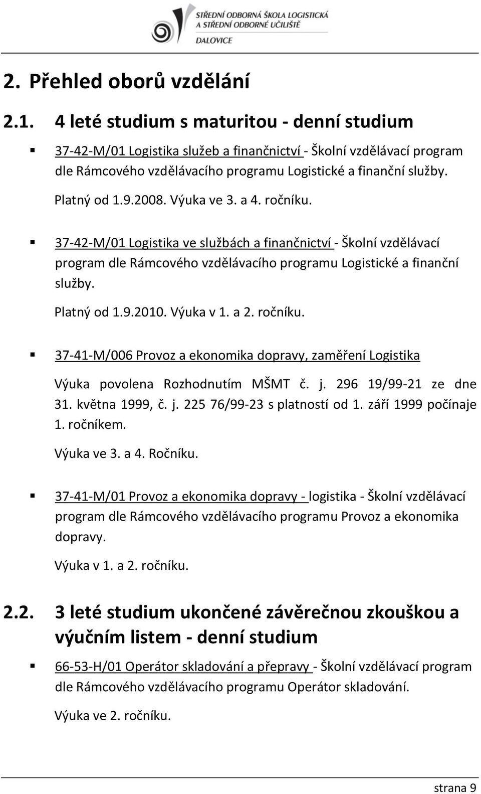 Výuka ve 3. a 4. ročníku. 37-42-M/ Logistika ve službách a finančnictví - Školní vzdělávací program dle Rámcového vzdělávacího programu Logistické a finanční služby. Platný od.9.2. Výuka v. a 2.