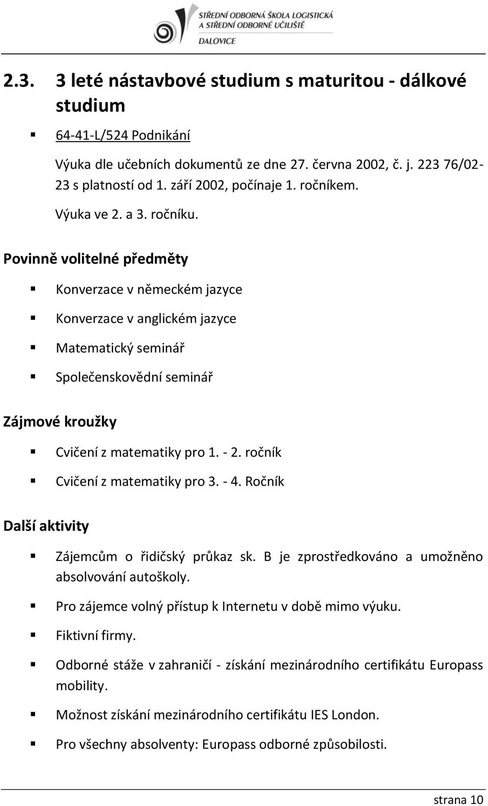 - 2. ročník Cvičení z matematiky pro 3. - 4. Ročník Další aktivity Zájemcům o řidičský průkaz sk. B je zprostředkováno a umožněno absolvování autoškoly.