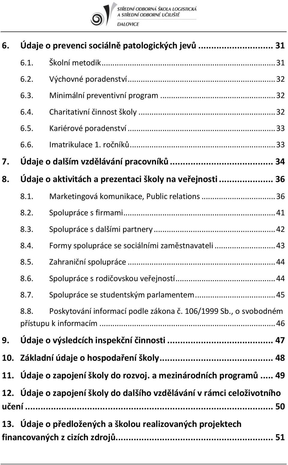 . Marketingová komunikace, Public relations... 36 8.2. Spolupráce s firmami... 4 8.3. Spolupráce s dalšími partnery... 42 8.4. Formy spolupráce se sociálními zaměstnavateli... 43 8.5.