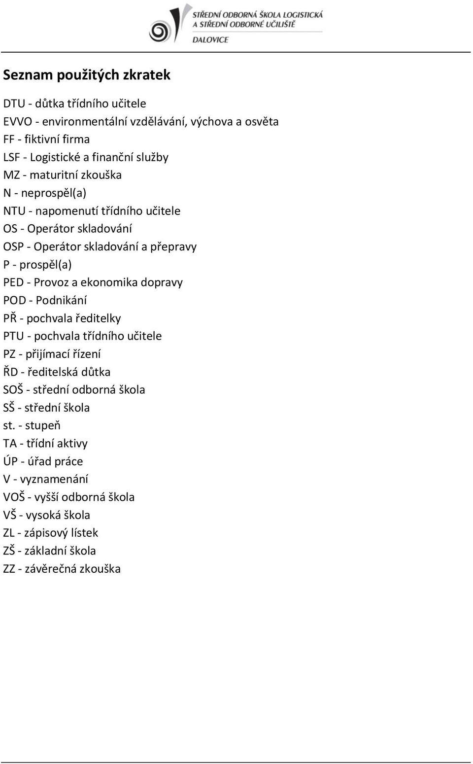 ekonomika dopravy POD - Podnikání PŘ - pochvala ředitelky PTU - pochvala třídního učitele PZ - přijímací řízení ŘD - ředitelská důtka SOŠ - střední odborná škola SŠ -