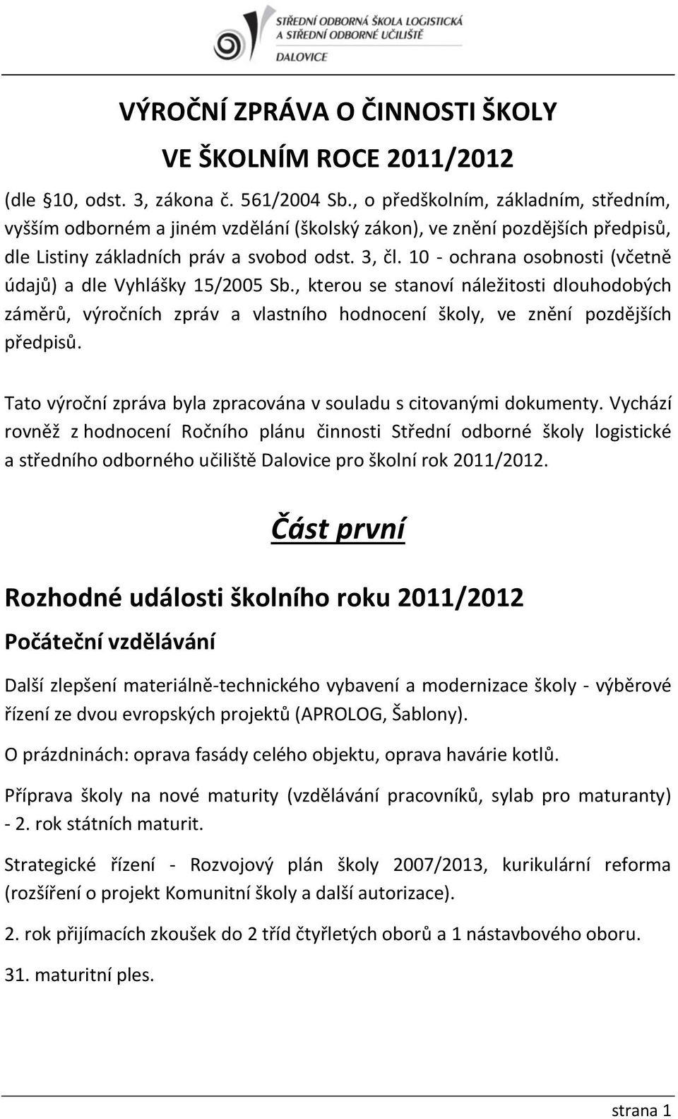 - ochrana osobnosti (včetně údajů) a dle Vyhlášky 5/25 Sb., kterou se stanoví náležitosti dlouhodobých záměrů, výročních zpráv a vlastního hodnocení školy, ve znění pozdějších předpisů.