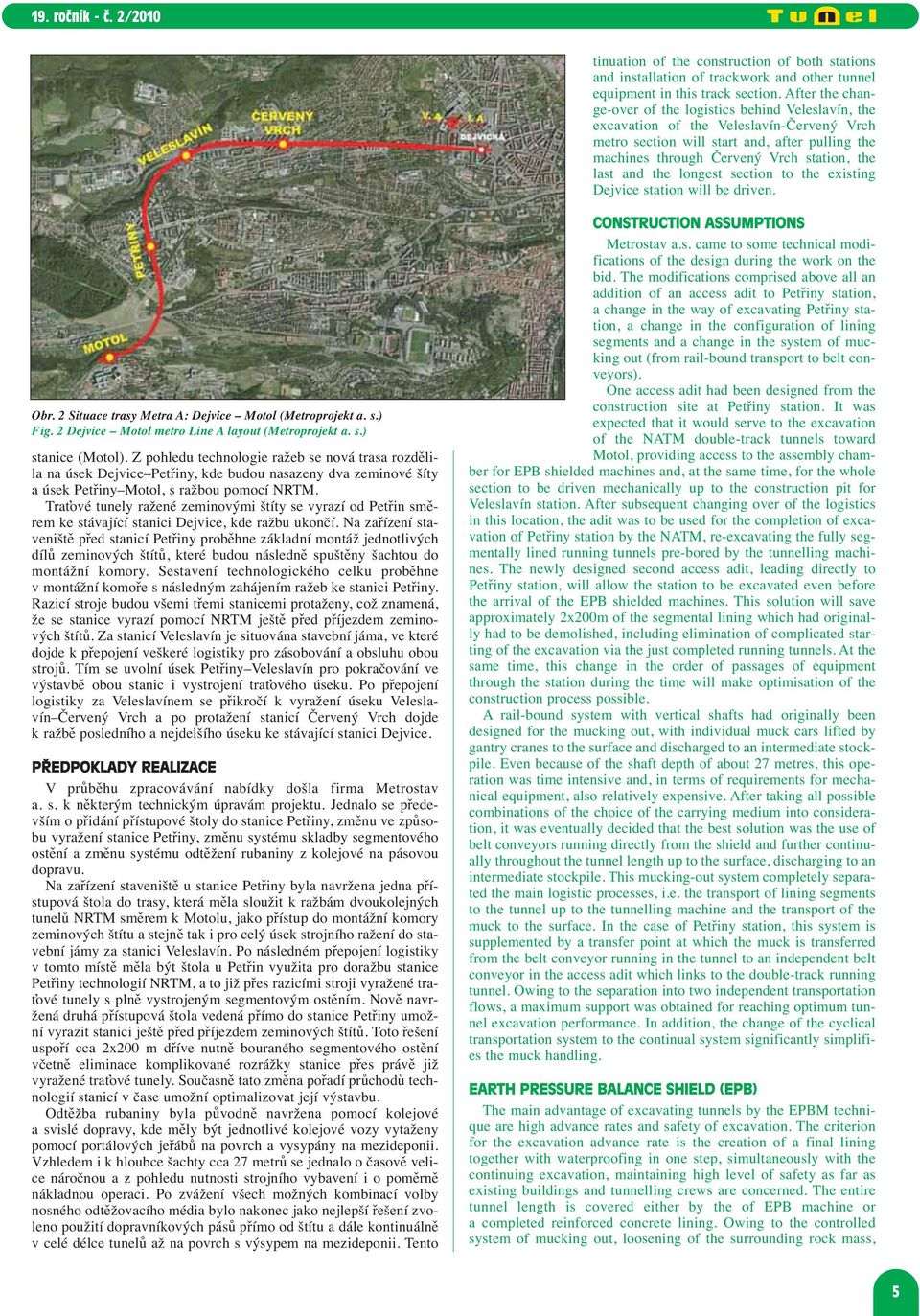 and the longest section to the existing Dejvice station will be driven. Obr. 2 Situace trasy Metra A: Dejvice Motol (Metroprojekt a. s.) Fig. 2 Dejvice Motol metro Line A layout (Metroprojekt a. s.) stanice (Motol).