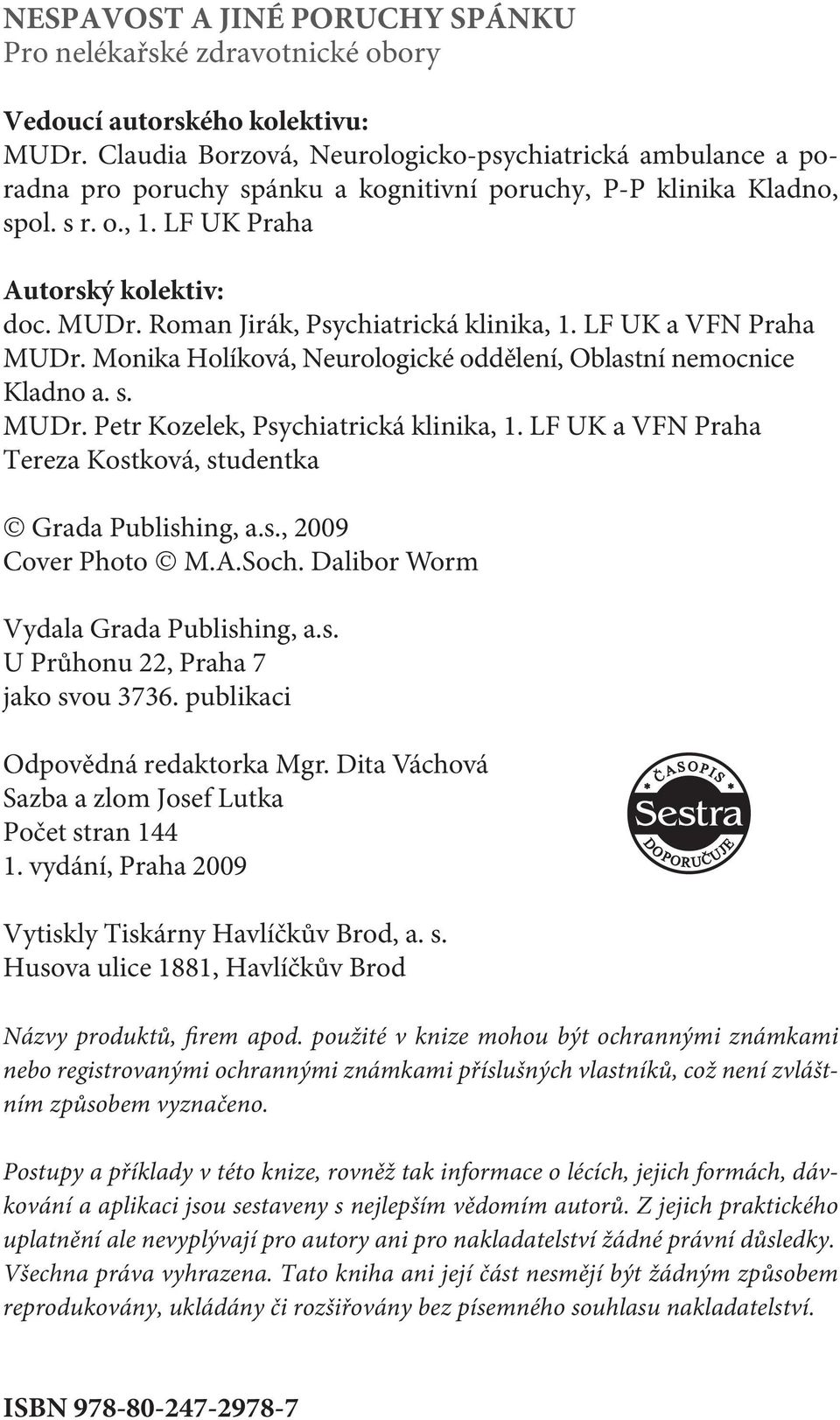 Roman Jirák, Psychiatrická klinika, 1. LF UK a VFN Praha MUDr. Monika Holíková, Neurologické oddělení, Oblastní nemocnice Kladno a. s. MUDr. Petr Kozelek, Psychiatrická klinika, 1.