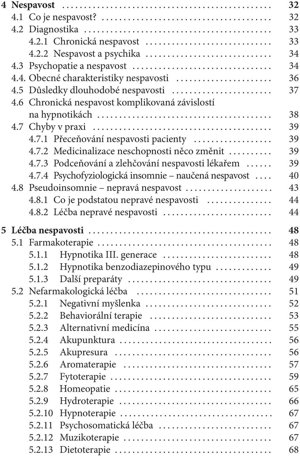 .. 39 4.7.3 Podceňování a zlehčování nespavosti lékařem... 39 4.7.4 Psychofyziologická insomnie naučená nespavost... 40 4.8 Pseudoinsomnie nepravá nespavost... 43 4.8.1 Co je podstatou nepravé nespavosti.