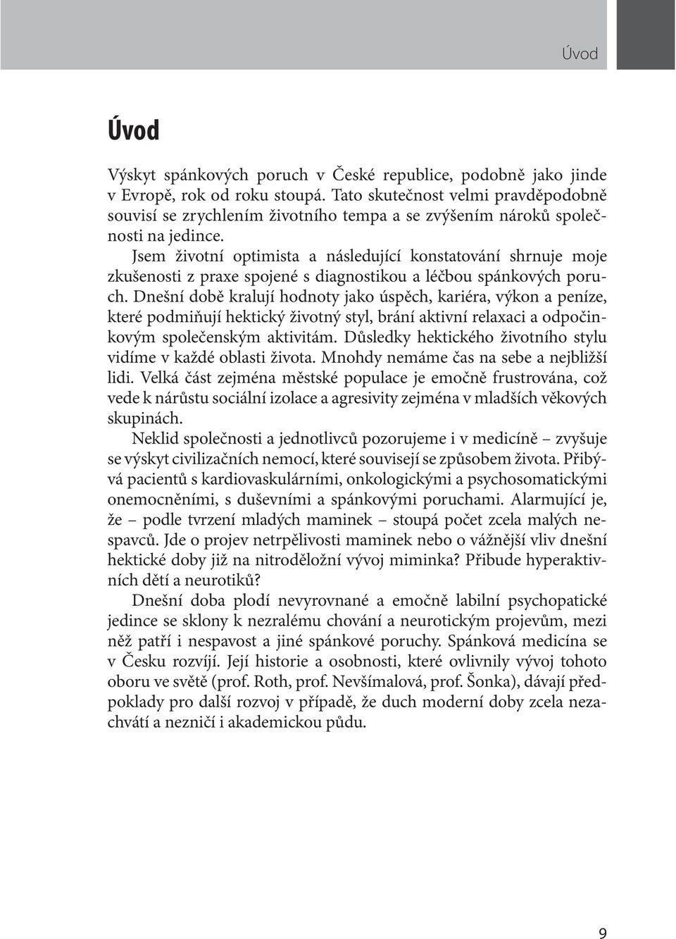 Jsem životní optimista a následující konstatování shrnuje moje zkušenosti z praxe spojené s diagnostikou a léčbou spánkových poruch.