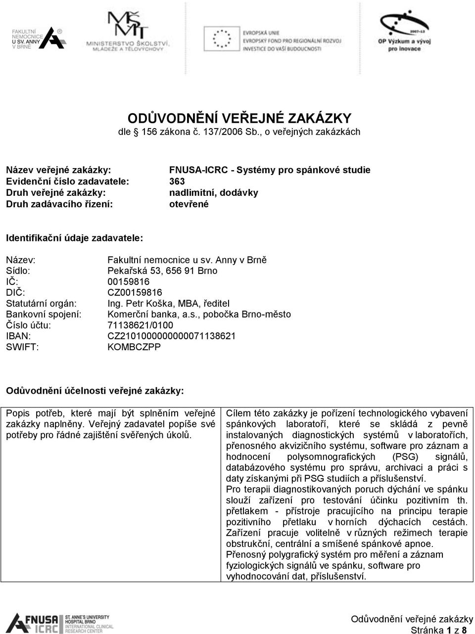 Identifikační údaje zadavatele: Název: Fakultní nemocnice u sv. Anny v Brně Sídlo: Pekařská 53, 656 91 Brno IČ: 00159816 DIČ: CZ00159816 Statutární orgán: Ing.