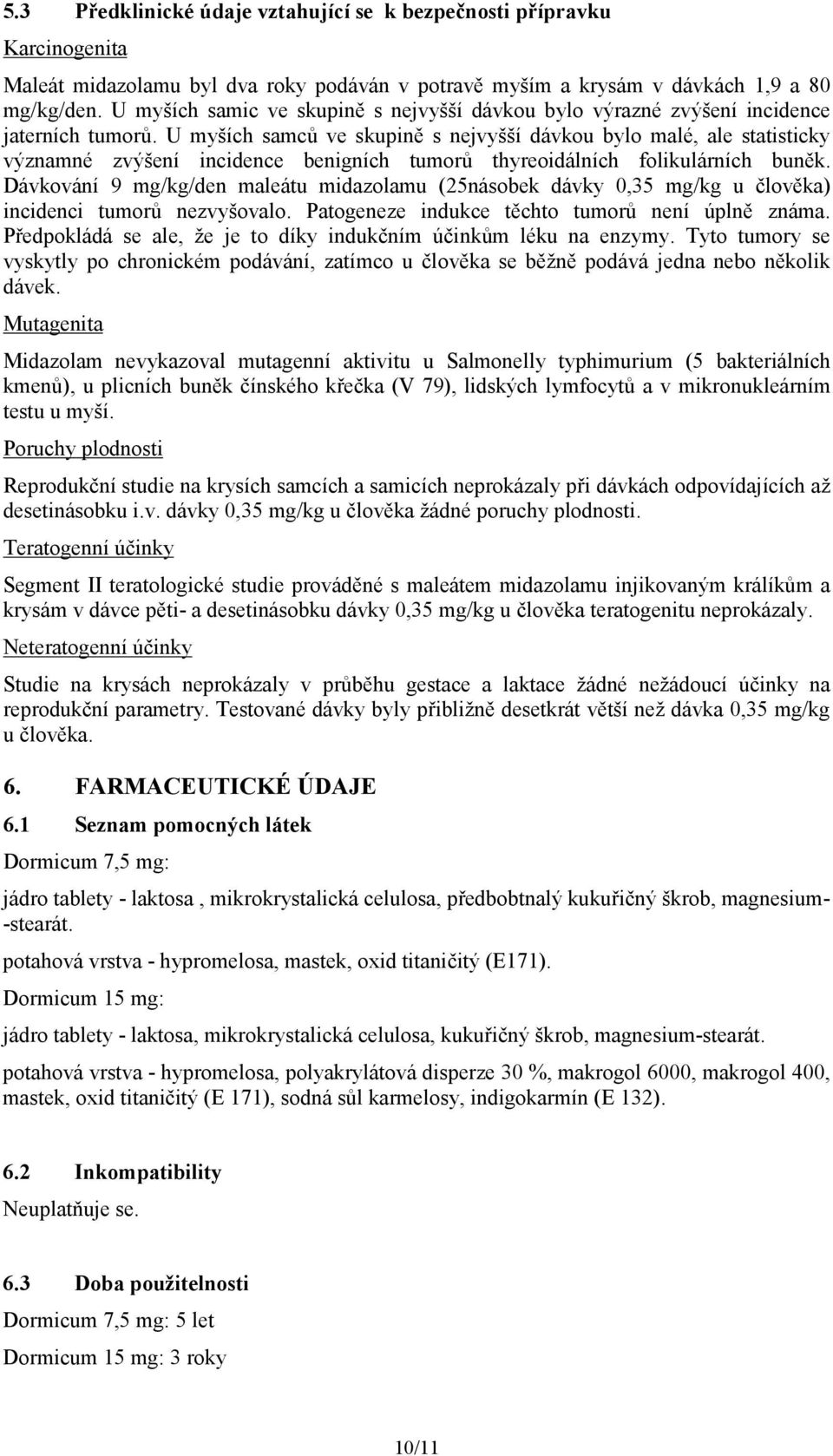 U myších samců ve skupině s nejvyšší dávkou bylo malé, ale statisticky významné zvýšení incidence benigních tumorů thyreoidálních folikulárních buněk.