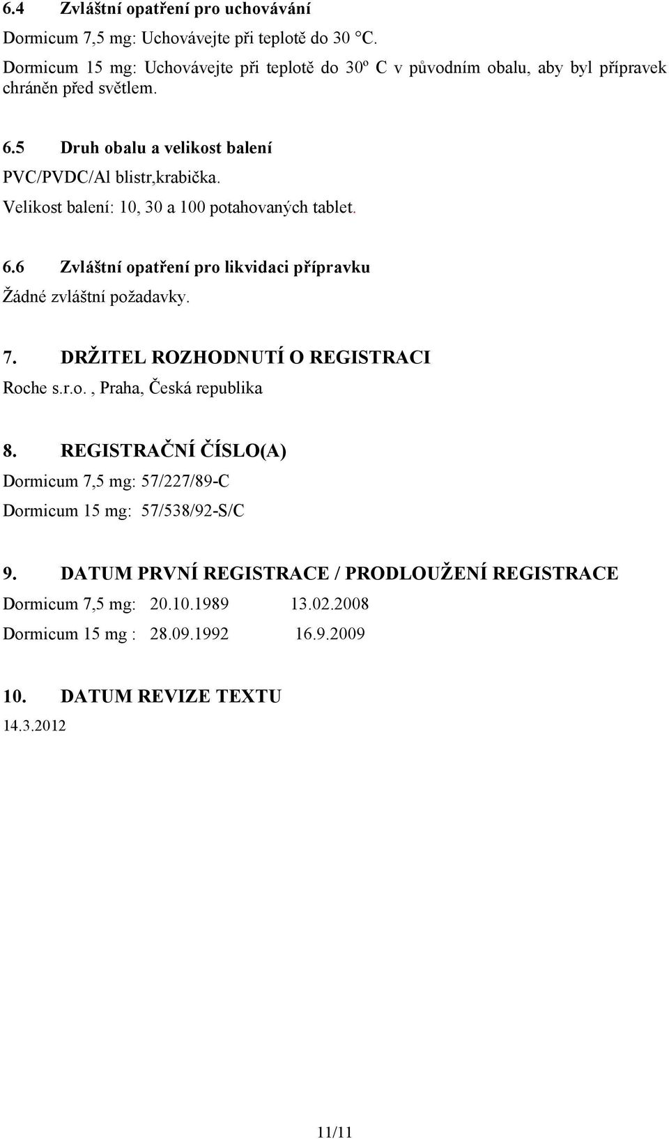 Velikost balení: 10, 30 a 100 potahovaných tablet. 6.6 Zvláštní opatření pro likvidaci přípravku Žádné zvláštní požadavky. 7. DRŽITEL ROZHODNUTÍ O REGISTRACI Roche s.r.o., Praha, Česká republika 8.