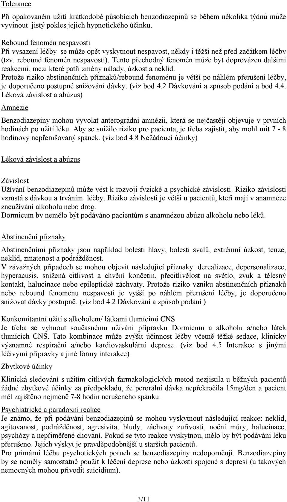 Tento přechodný fenomén může být doprovázen dalšími reakcemi, mezi které patří změny nálady, úzkost a neklid.