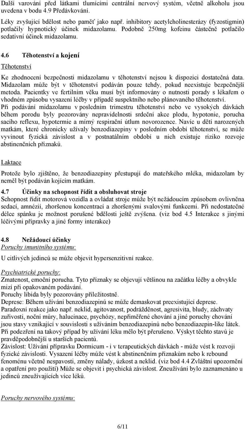 6 Těhotenství a kojení Těhotenství Ke zhodnocení bezpečnosti midazolamu v těhotenství nejsou k dispozici dostatečná data.