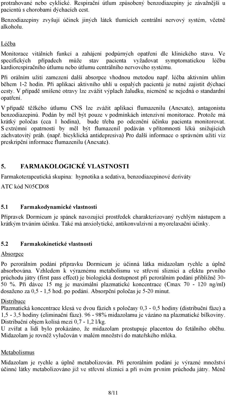 Ve specifických případech může stav pacienta vyžadovat symptomatickou léčbu kardiorespiračního útlumu nebo útlumu centrálního nervového systému.