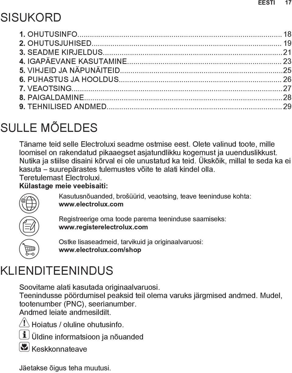 Olete valinud toote, mille loomisel on rakendatud pikaaegset asjatundlikku kogemust ja uuenduslikkust. Nutika ja stiilse disaini kõrval ei ole unustatud ka teid.