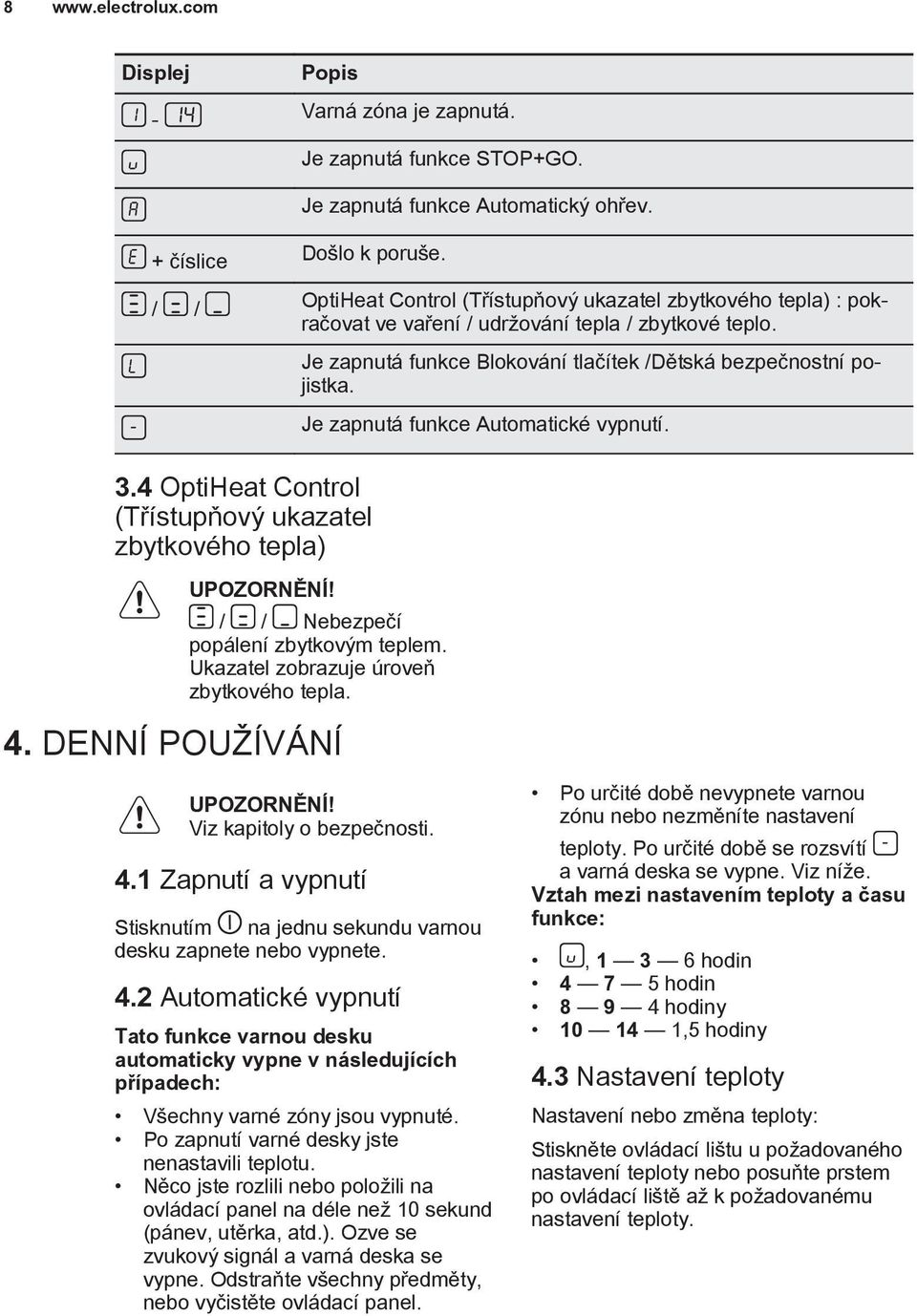 Je zapnutá funkce Automatické vypnutí. 3.4 OptiHeat Control (Třístupňový ukazatel zbytkového tepla) UPOZORNĚNÍ! / / Nebezpečí popálení zbytkovým teplem. Ukazatel zobrazuje úroveň zbytkového tepla. 4.