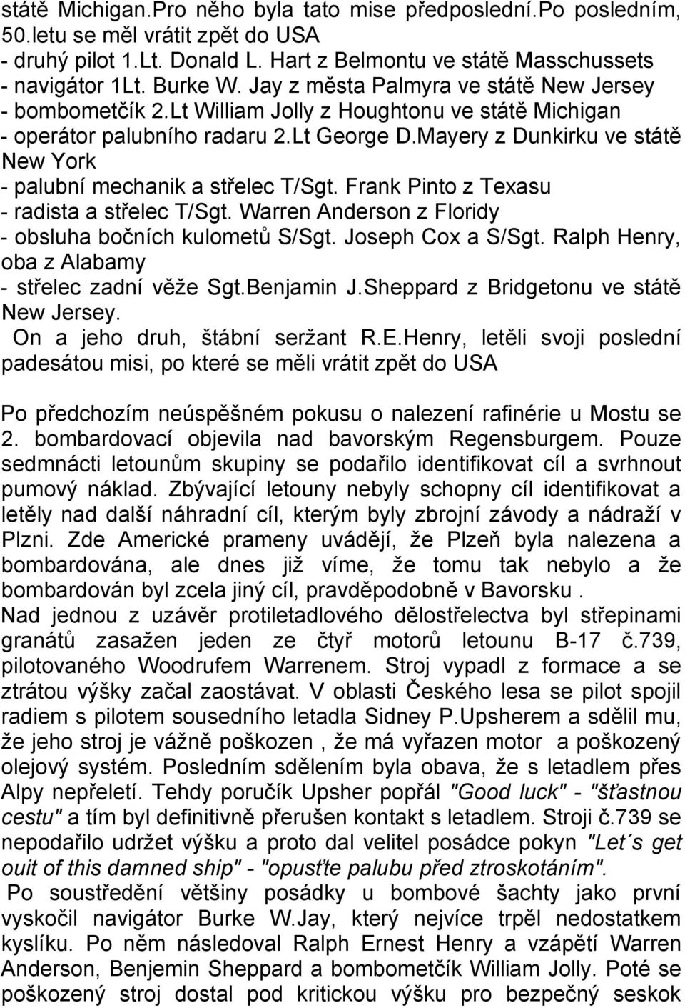 Mayery z Dunkirku ve státě New York - palubní mechanik a střelec T/Sgt. Frank Pinto z Texasu - radista a střelec T/Sgt. Warren Anderson z Floridy - obsluha bočních kulometů S/Sgt. Joseph Cox a S/Sgt.