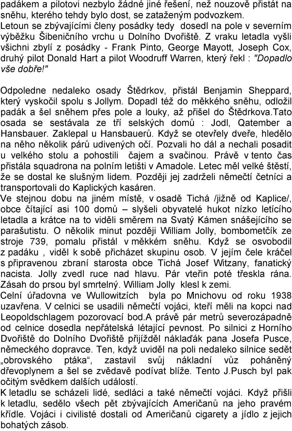 Z vraku letadla vyšli všichni zbylí z posádky - Frank Pinto, George Mayott, Joseph Cox, druhý pilot Donald Hart a pilot Woodruff Warren, který řekl : "Dopadlo vše dobře!