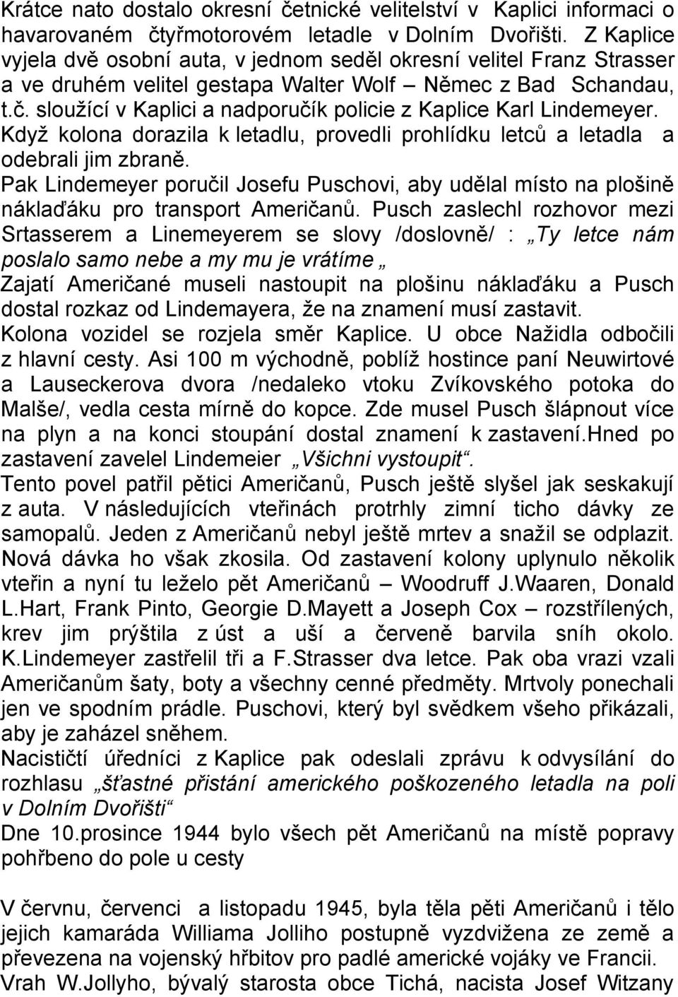 sloužící v Kaplici a nadporučík policie z Kaplice Karl Lindemeyer. Když kolona dorazila k letadlu, provedli prohlídku letců a letadla a odebrali jim zbraně.