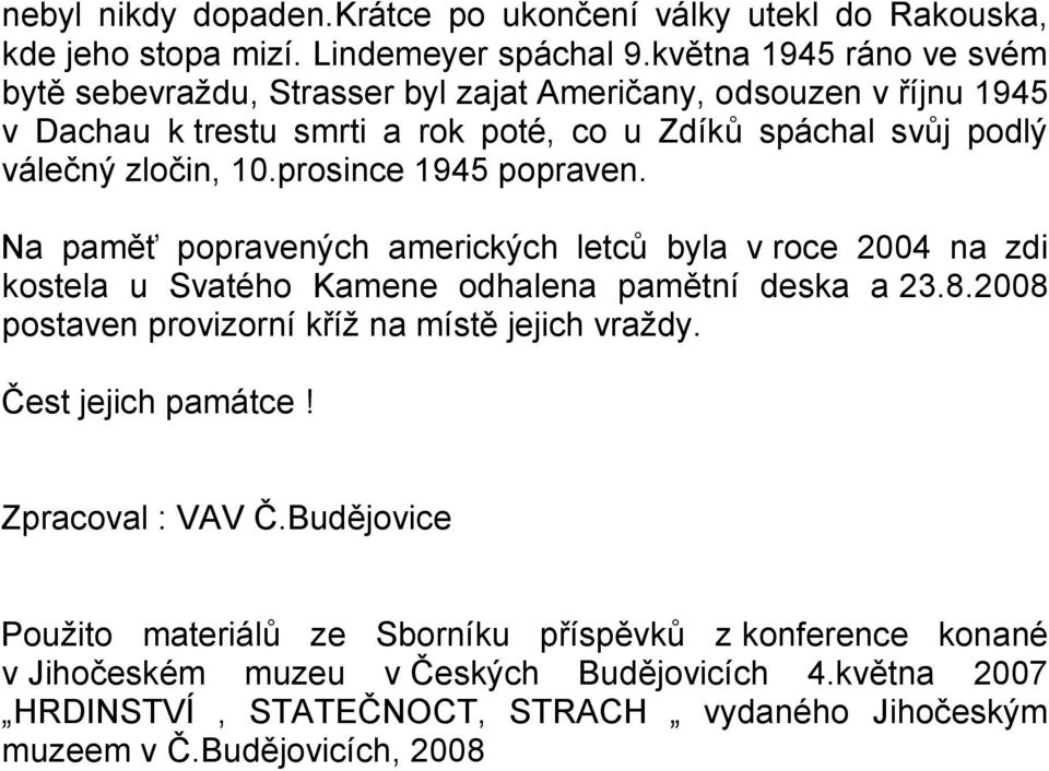 prosince 1945 popraven. Na paměť popravených amerických letců byla v roce 2004 na zdi kostela u Svatého Kamene odhalena pamětní deska a 23.8.