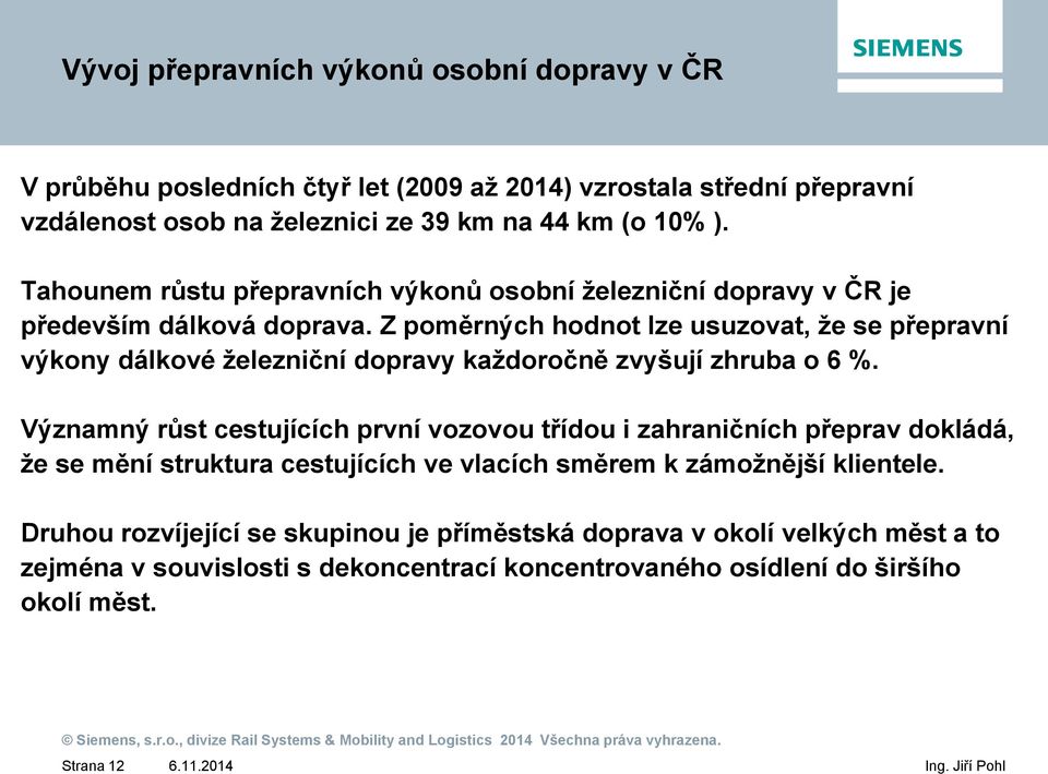 Z poměrných hodnot lze usuzovat, že se přepravní výkony dálkové železniční dopravy každoročně zvyšují zhruba o 6 %.