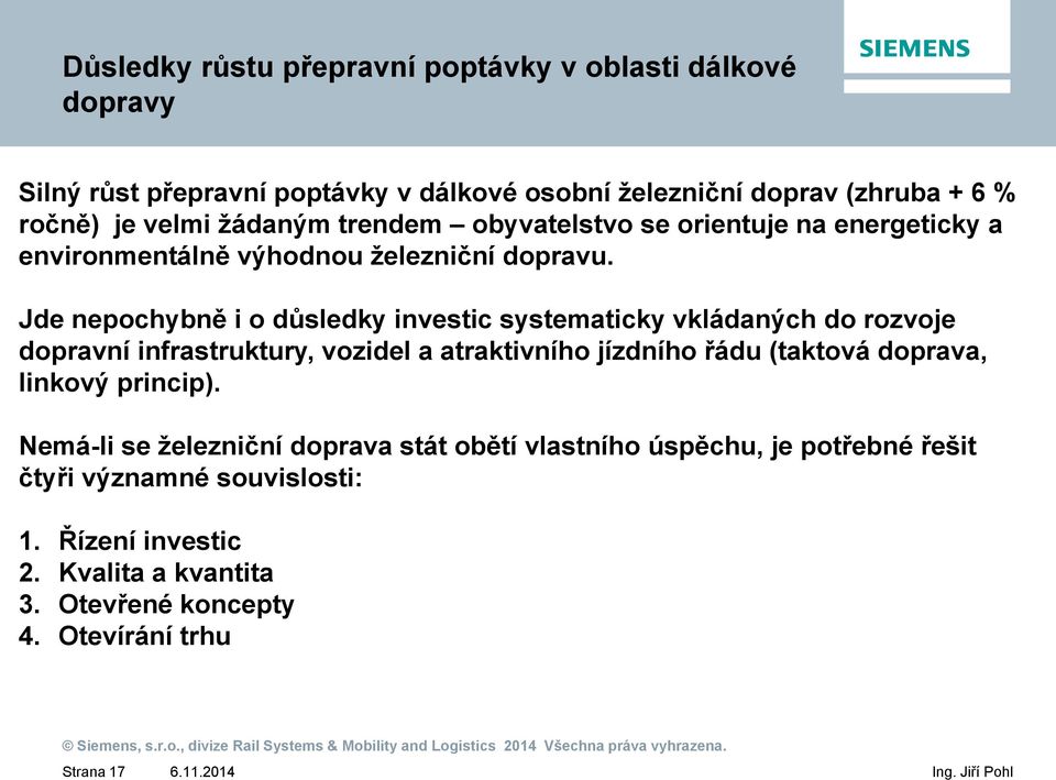 Jde nepochybně i o důsledky investic systematicky vkládaných do rozvoje dopravní infrastruktury, vozidel a atraktivního jízdního řádu (taktová doprava,