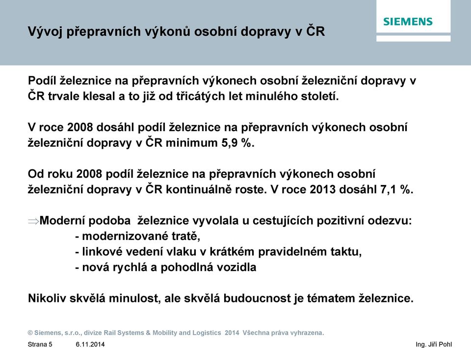 Od roku 2008 podíl železnice na přepravních výkonech osobní železniční dopravy v ČR kontinuálně roste. V roce 2013 dosáhl 7,1 %.