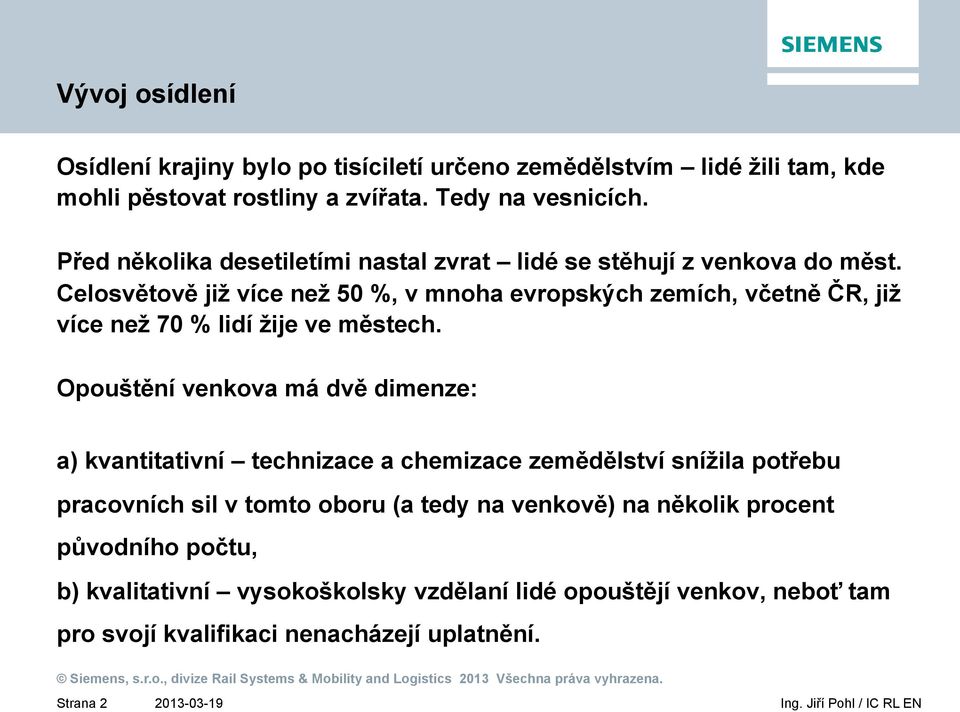 Celosvětově již více než 50 %, v mnoha evropských zemích, včetně ČR, již více než 70 % lidí žije ve městech.