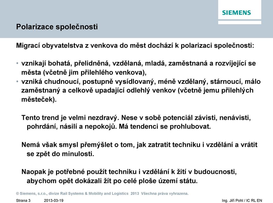 městeček). Tento trend je velmi nezdravý. Nese v sobě potenciál závisti, nenávisti, pohrdání, násilí a nepokojů. Má tendenci se prohlubovat.