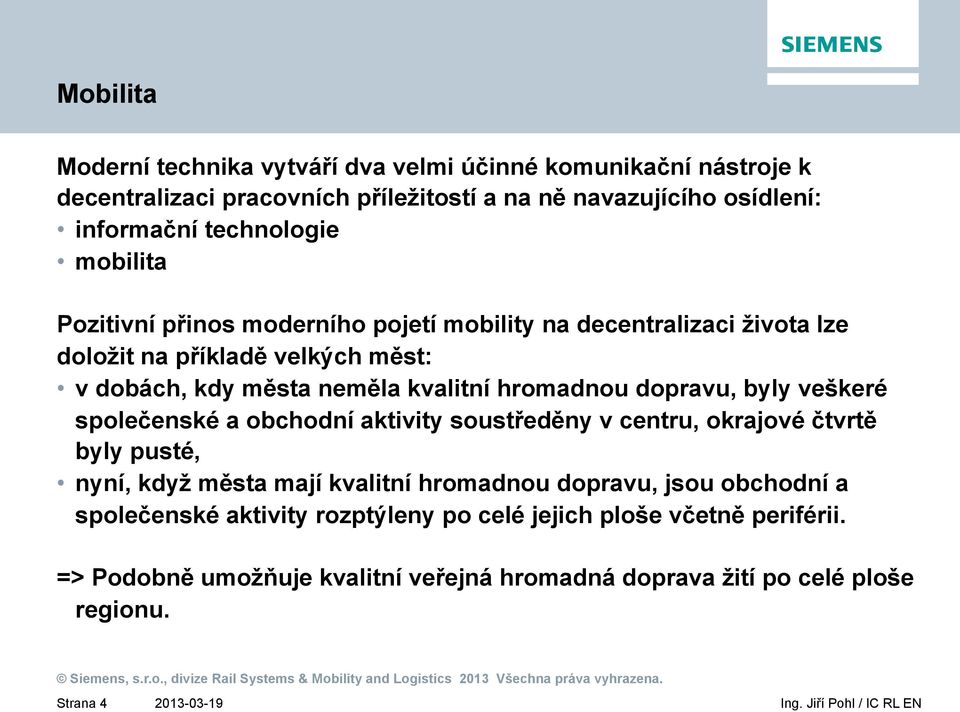 hromadnou dopravu, byly veškeré společenské a obchodní aktivity soustředěny v centru, okrajové čtvrtě byly pusté, nyní, když města mají kvalitní hromadnou dopravu,