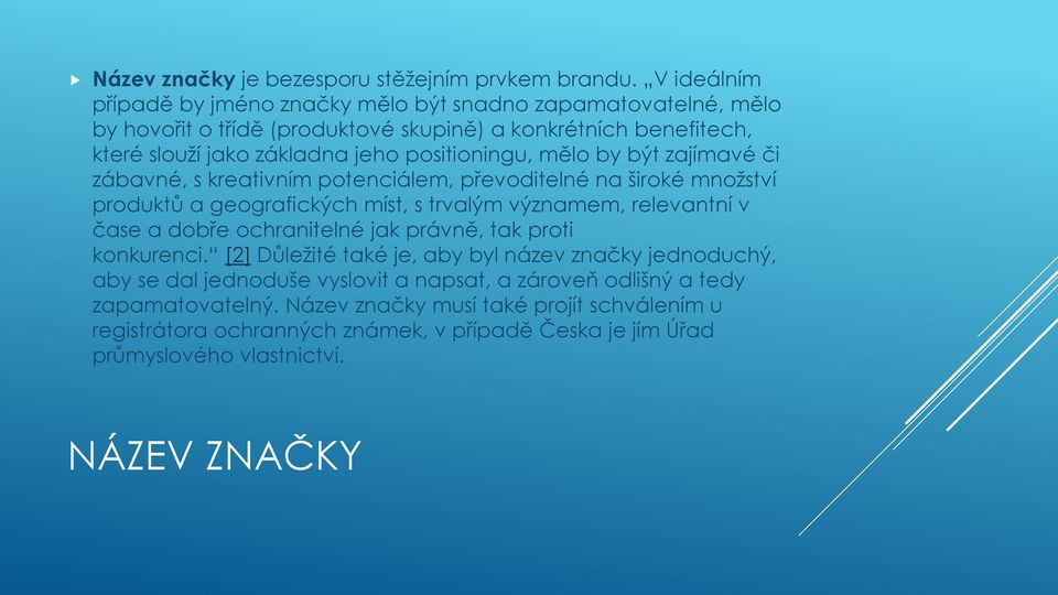 positioningu, mělo by být zajímavé či zábavné, s kreativním potenciálem, převoditelné na široké množství produktů a geografických míst, s trvalým významem, relevantní v čase a dobře