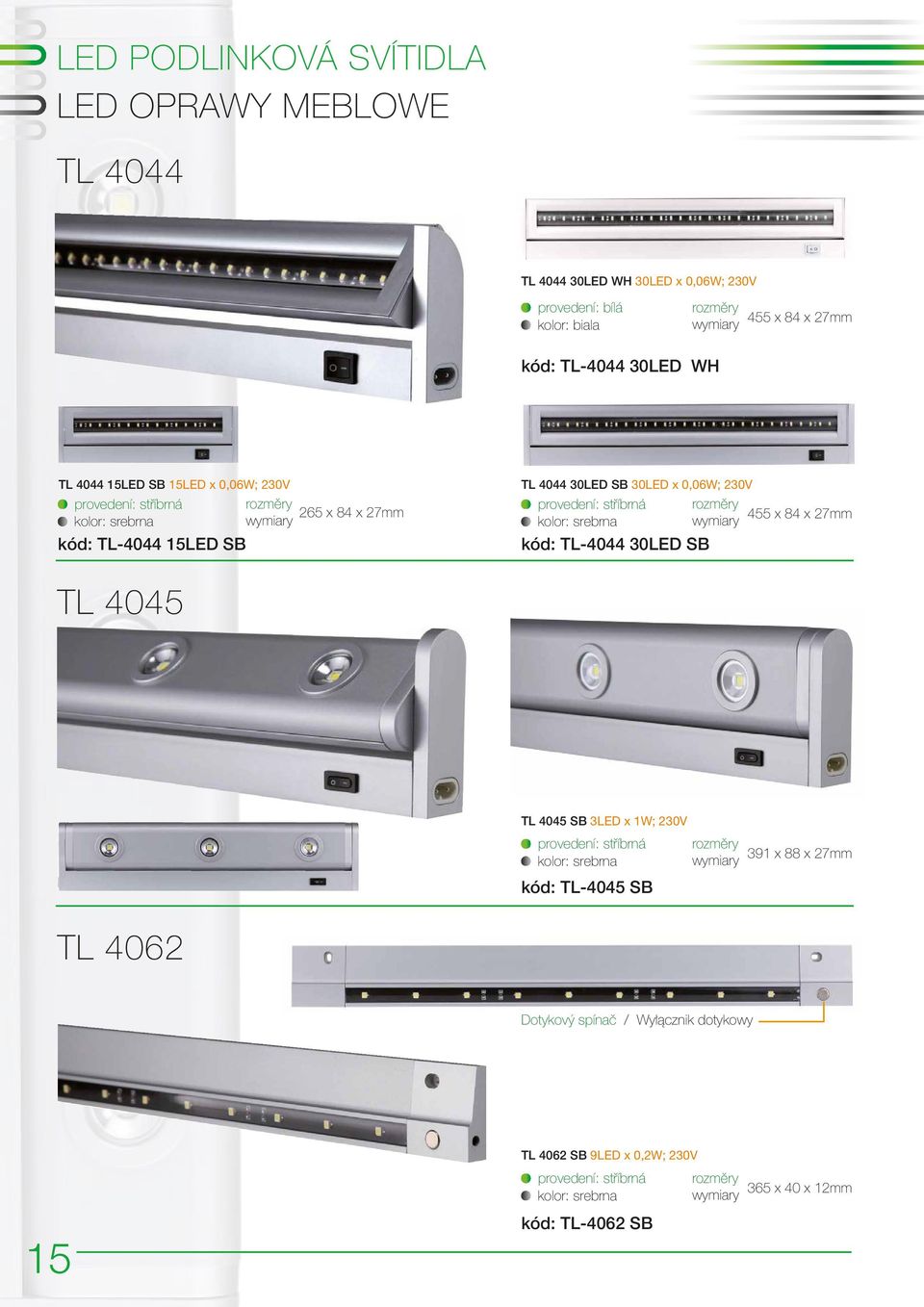 provedení: stříbrná kolor: srebrna kód: TL-4044 30LED SB 455 x 84 x 27mm TL 4045 TL 4045 SB 3LED x 1W; 230V provedení: stříbrná kolor: srebrna 391 x 88 x