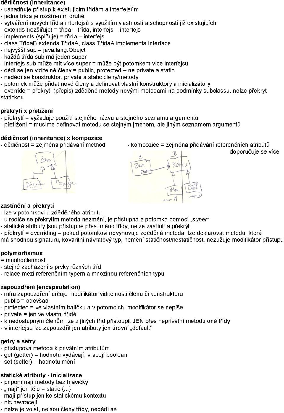 lang.obejct - každá třída sub má jeden super - interfejs sub může mít více super = může být potomkem více interfejsů - dědí se jen viditelné členy = public, protected ne private a static - nedědí se
