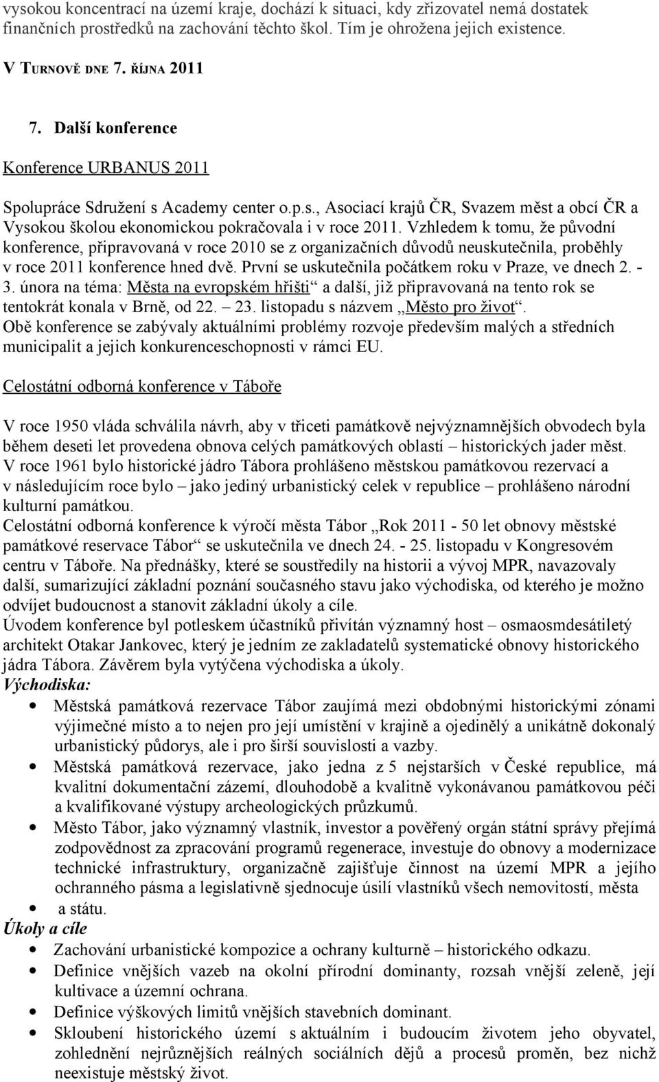 Vzhledem k tomu, že původní konference, připravovaná v roce 2010 se z organizačních důvodů neuskutečnila, proběhly v roce 2011 konference hned dvě.