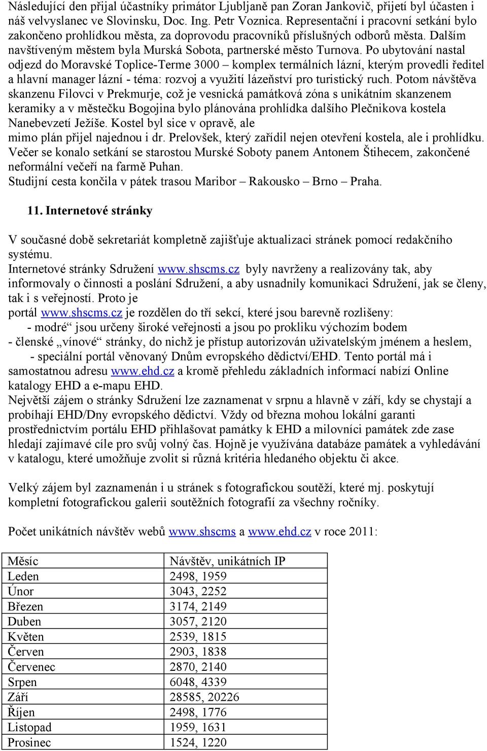 Po ubytování nastal odjezd do Moravské Toplice-Terme 3000 komplex termálních lázní, kterým provedli ředitel a hlavní manager lázní - téma: rozvoj a využití lázeňství pro turistický ruch.