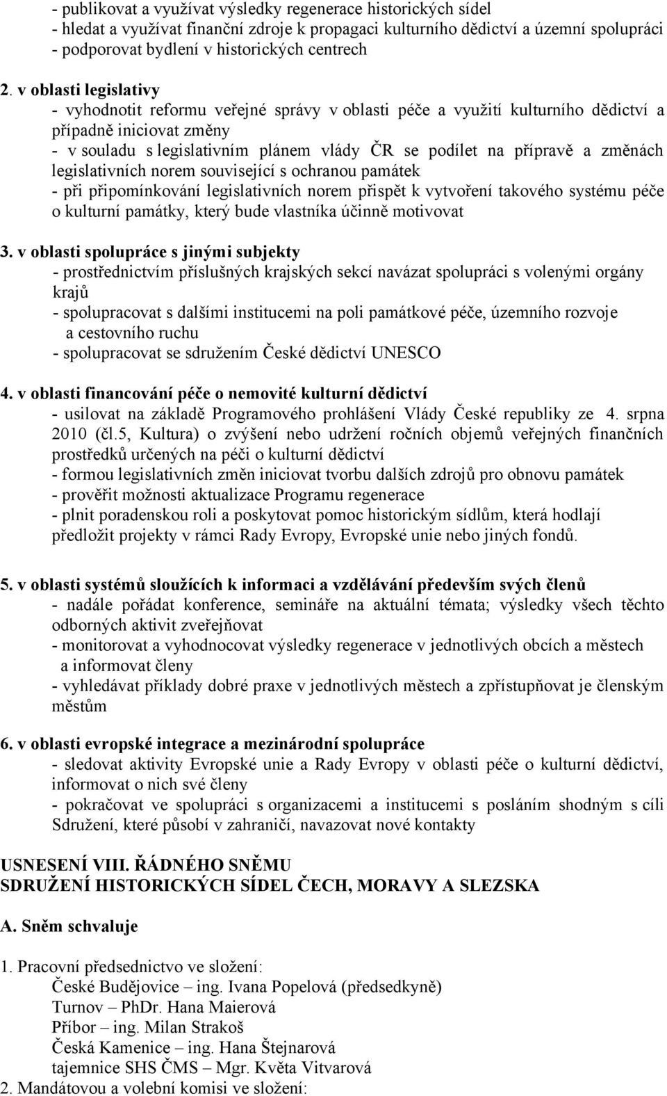 změnách legislativních norem související s ochranou památek - při připomínkování legislativních norem přispět k vytvoření takového systému péče o kulturní památky, který bude vlastníka účinně