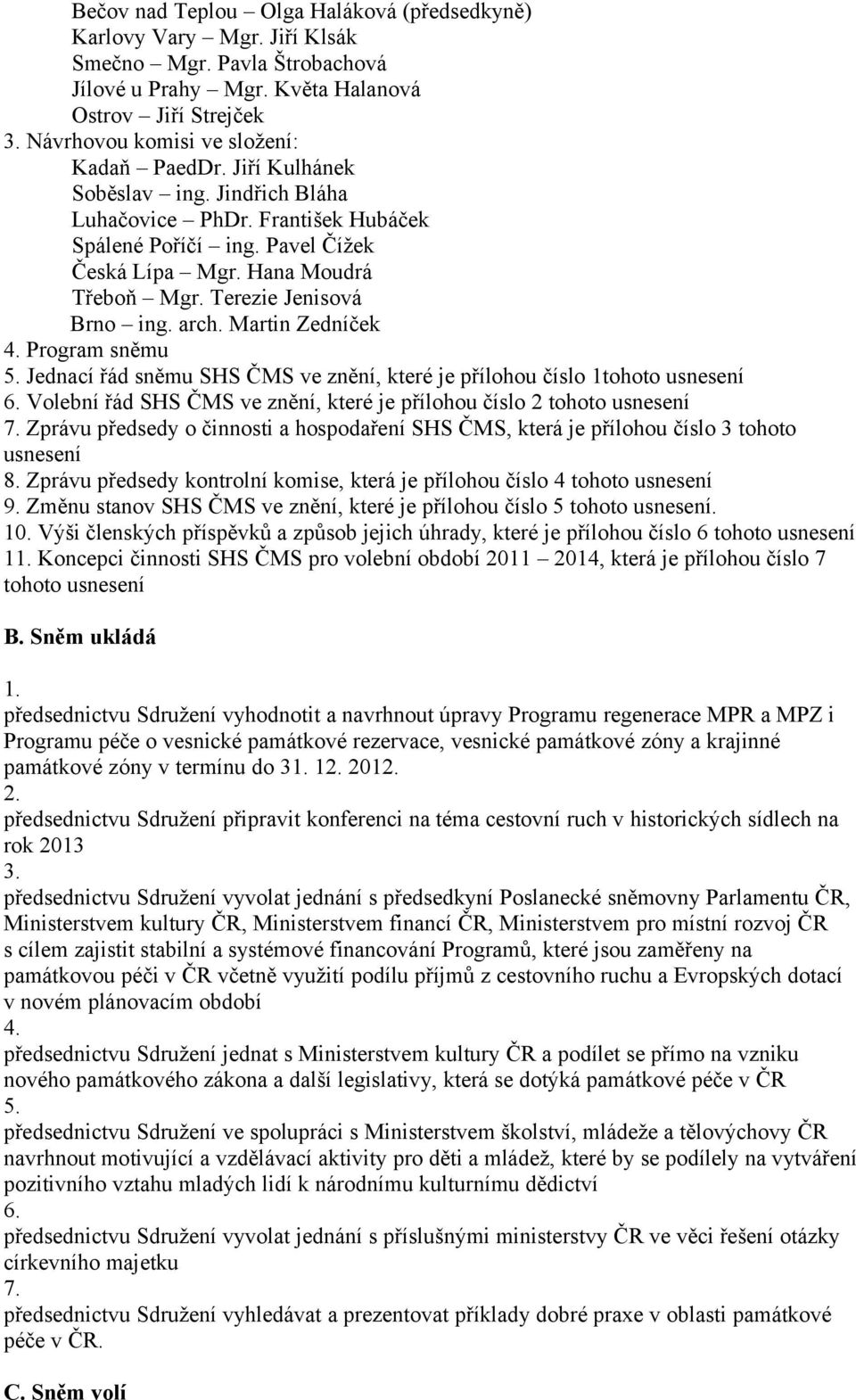 Terezie Jenisová Brno ing. arch. Martin Zedníček 4. Program sněmu 5. Jednací řád sněmu SHS ČMS ve znění, které je přílohou číslo 1tohoto usnesení 6.