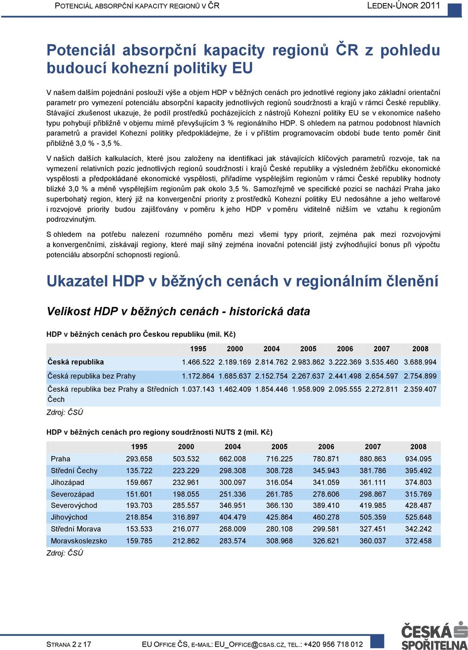 Stávající zkušenost ukazuje, že podíl prostředků pocházejících z nástrojů Kohezní politiky EU se v ekonomice našeho typu pohybují přibližně v objemu mírně převyšujícím 3 % regionálního HDP.