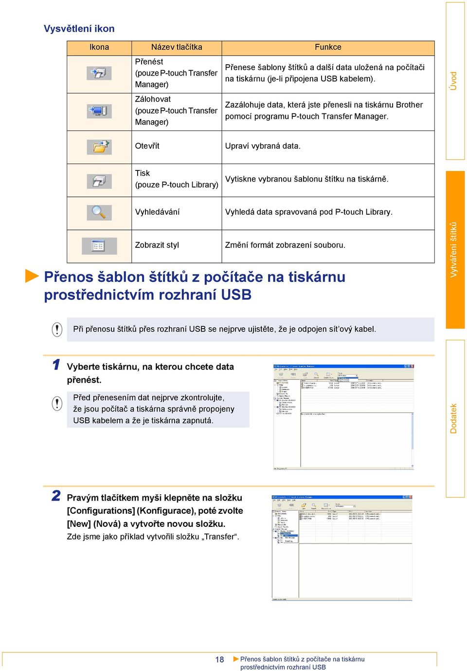 Přenese šablony štítků a další data uložená na počítači na tiskárnu (je-li připojena USB kabelem). Zazálohuje data, která jste přenesli na tiskárnu Brother pomocí programu P-touch Transfer Manager.