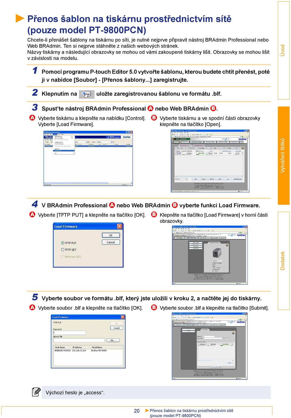 1 Pomocí programu P-touch Editor 5.0 vytvořte šablonu, kterou budete chtít přenést, poté ji v nabídce [Soubor] - [Přenos šablony...] zaregistrujte.