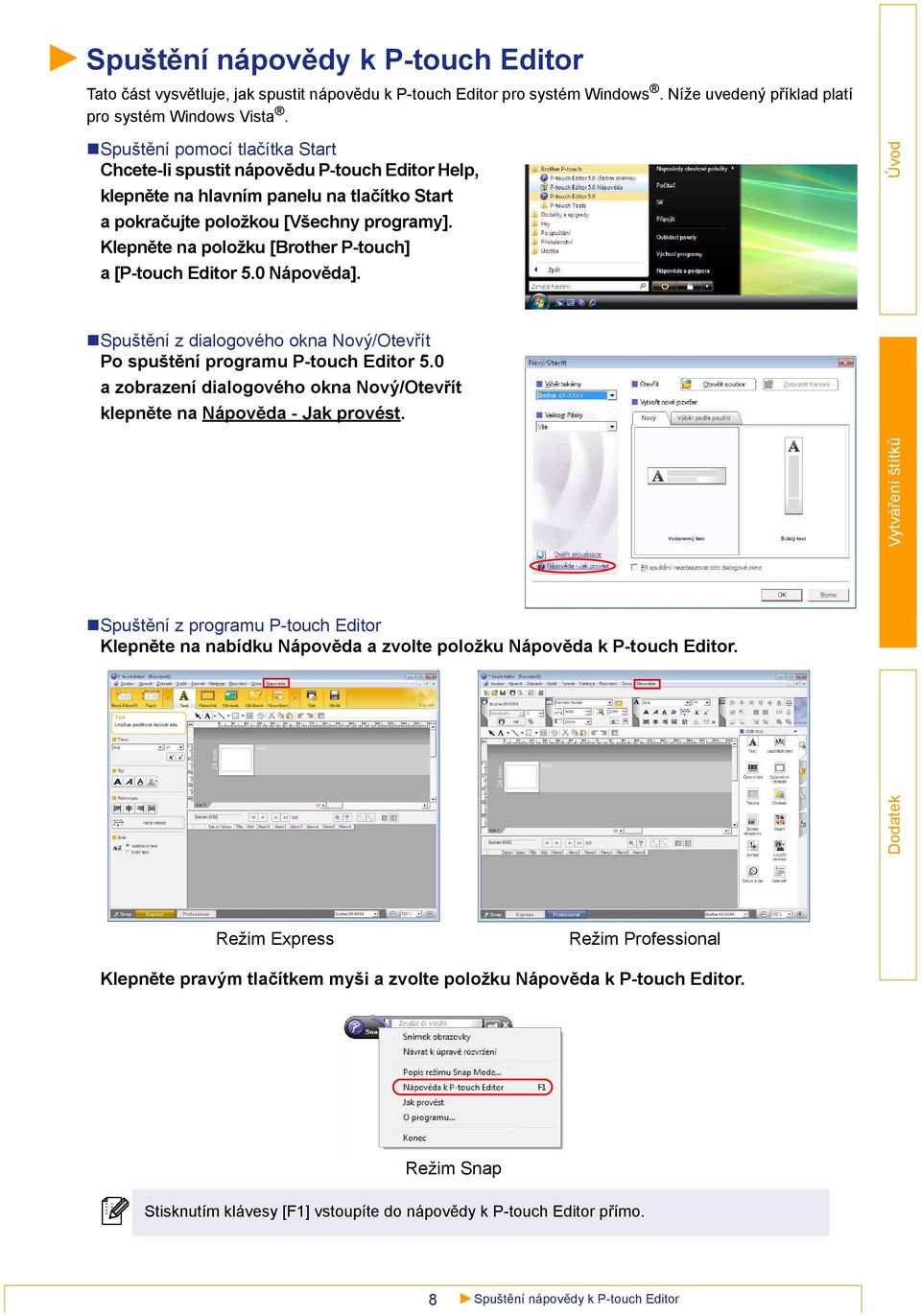 Klepněte na položku [Brother P-touch] a [P-touch Editor 5.0 Nápověda]. Spuštění z dialogového okna Nový/Otevřít Po spuštění programu P-touch Editor 5.