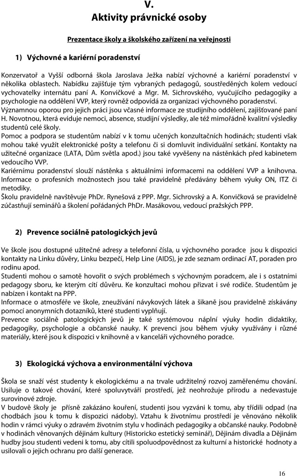 r. M. Sichrovského, vyučujícího pedagogiky a psychologie na oddělení VVP, který rovněž odpovídá za organizaci výchovného poradenství.