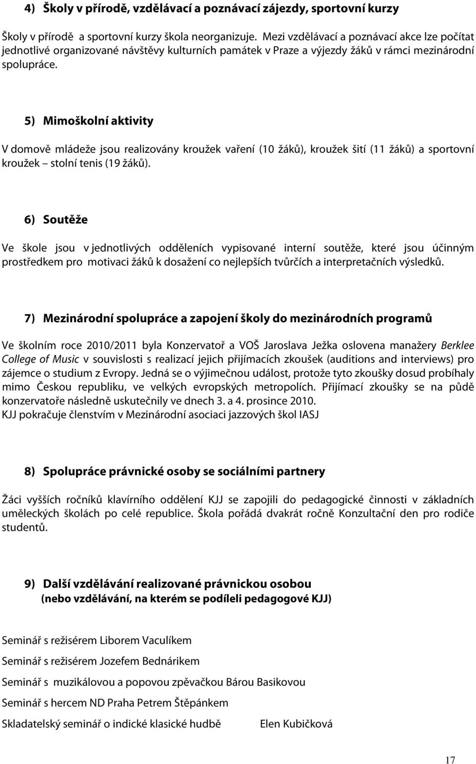 5) Mimoškolní aktivity V domově mládeže jsou realizovány kroužek vaření (10 žáků), kroužek šití (11 žáků) a sportovní kroužek stolní tenis (19 žáků).